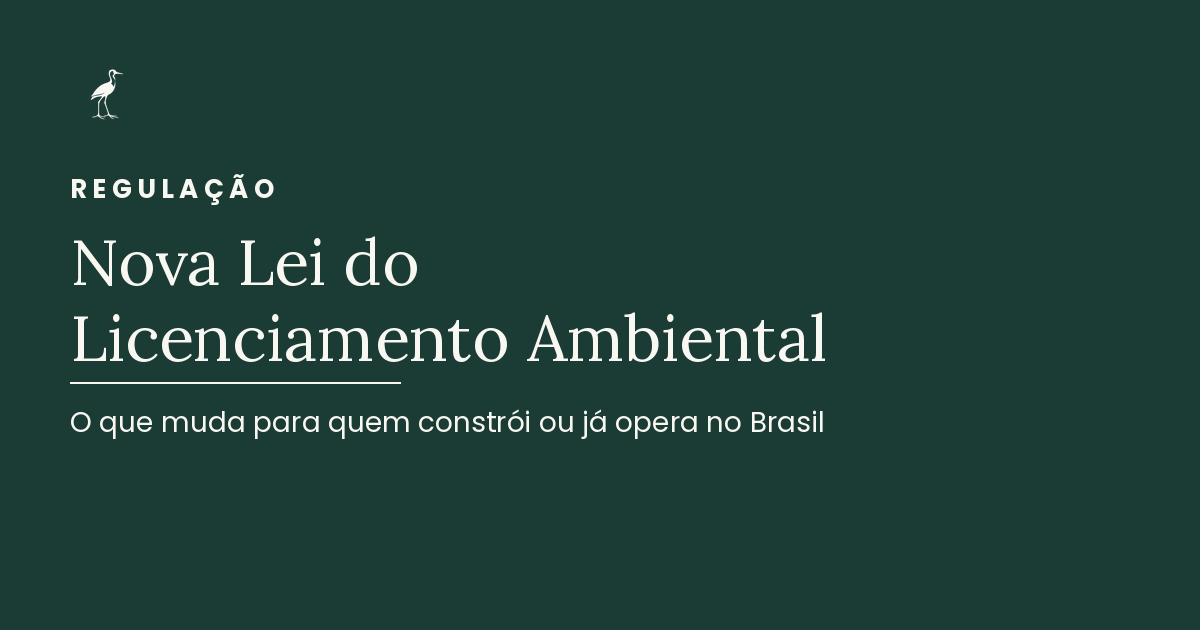 Nova Lei do Licenciamento Ambiental: o que muda para quem constrói ou já opera no Brasil